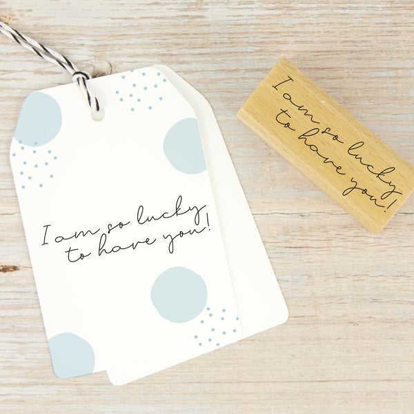 Stempel "I am so lucky to have you"